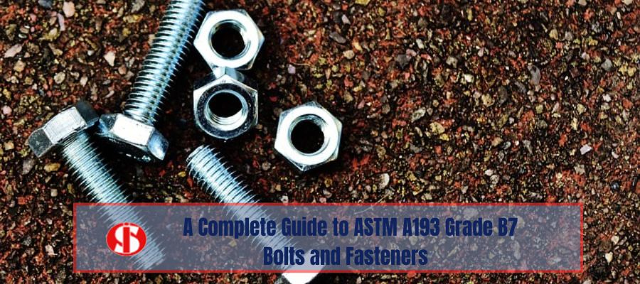 A Complete Guide to ASTM A193 Grade B7 Bolts and Fasteners