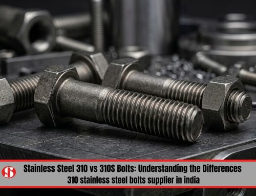 Stainless Steel 310 vs 310S Bolts: Understanding the Differences