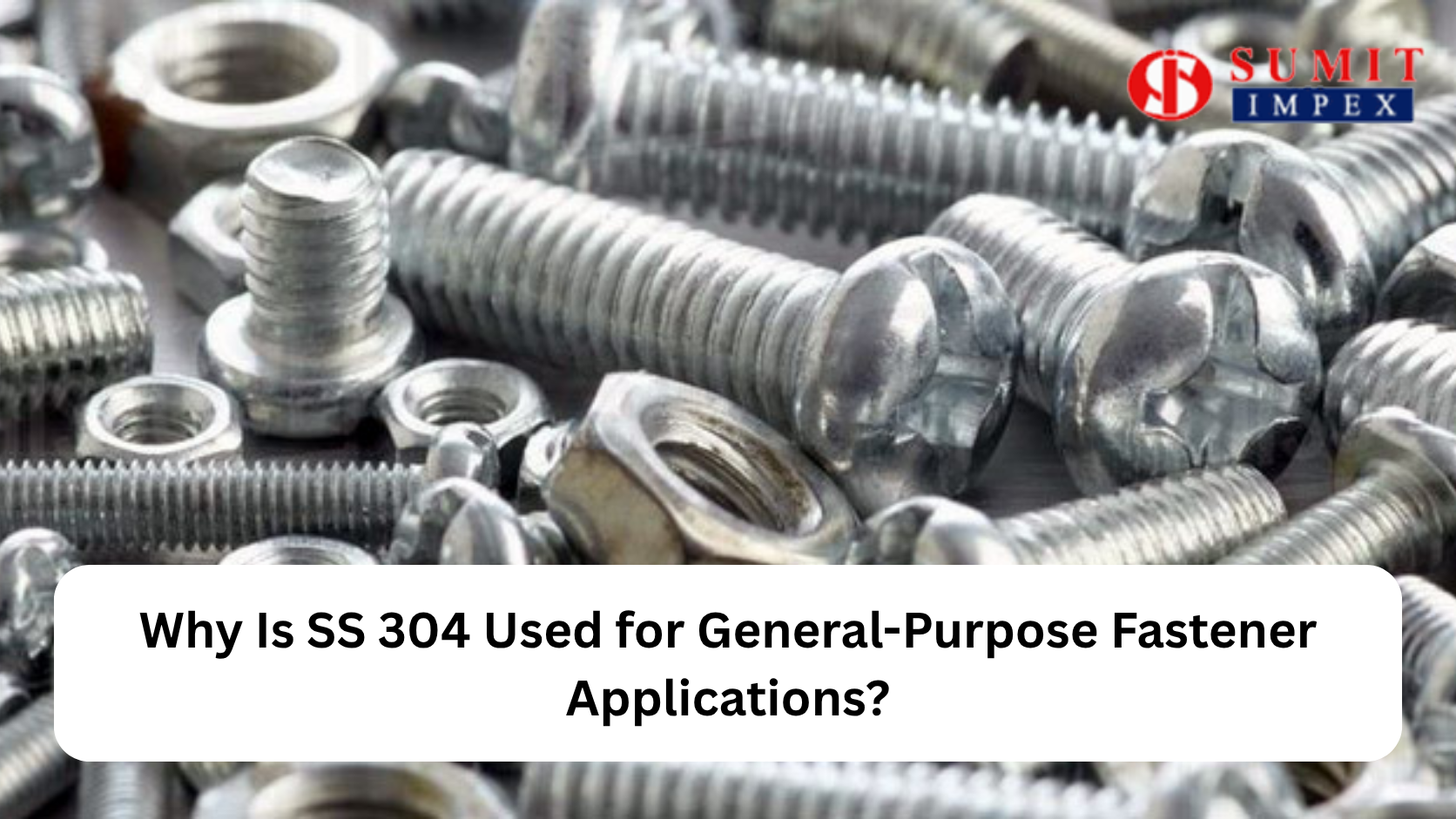Why Is SS 304 Used for General-Purpose Fastener Applications?